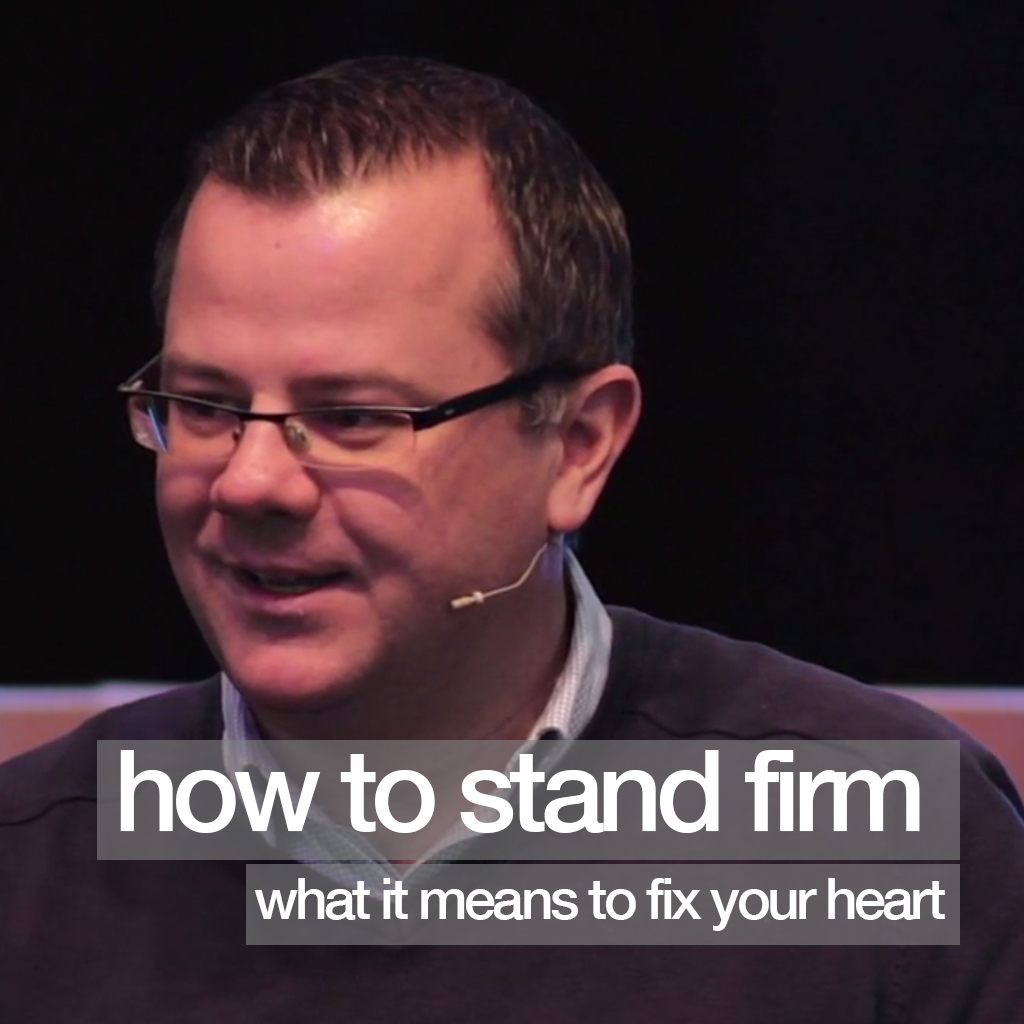 How to stand firm - What it means to fix your heart