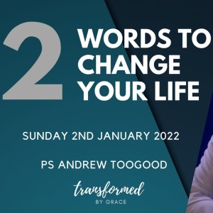 2 Words to change your life - Ps Andrew Toogood - 02.01.21