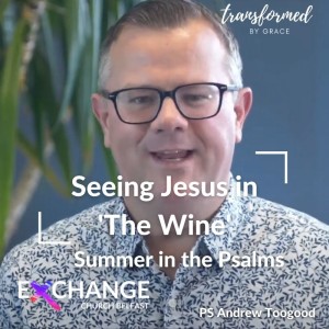 Seeing Jesus in ’The Wine’ - Psalm 23 - Ps Andrew Toogood