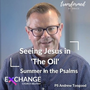 Seeing Jesus in 'The Oil' - Psalm 23 -  Ps Andrew Toogood