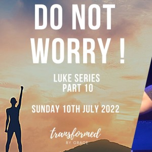 Do not worry ! - Luke series Pt 10 - Ps Andrew Toogood - 10.07.22
