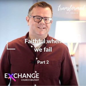 Faithful when we fail - Part 2 - 14.3.21