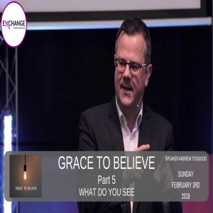 Grace to Believe - Part 5 - What do you see