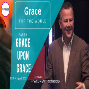 Grace for the world - Part 6 - Grace upon Grace
