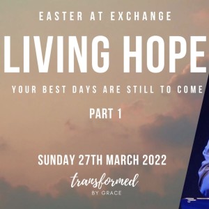 Your Best Days Are Still To Come - Living Hope Part 1 - Ps Andrew Toogood - 27.03.22