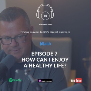10 Reasons Why - Ep 7 - How can I enjoy a healthy life ?