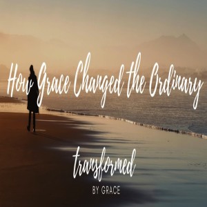 How Grace changed the ordinary - Life of Joshua