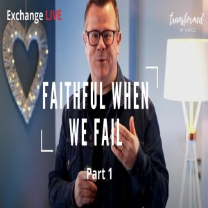 Faithful when we fail - Part 1 - Ps Andrew Toogood