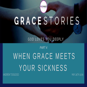 Grace stories - Part 4 - What happens when Grace meets your sickness?