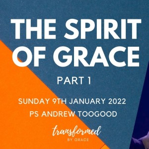 The Spirit of Grace - Part 1 - Ps Andrew Toogood - 09.01.22