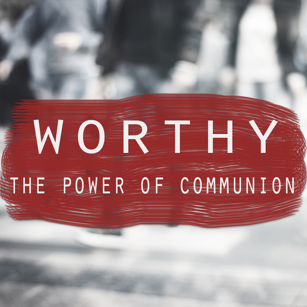 Worthy - The Power of Communion - Part 2 - Healed