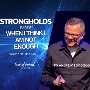When I Think I Am Not Enough - Strongholds Part 6 - Andrew Toogood - 07.05.23