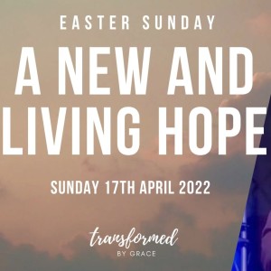 A new and living hope - Easter Sunday 2022 - Ps Andrew Toogood