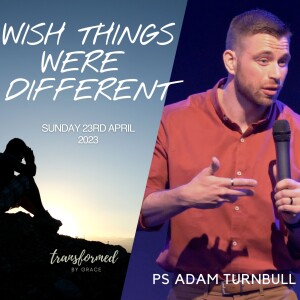 Wish Things Were Different -  Adam Turnbull - 23.04.23