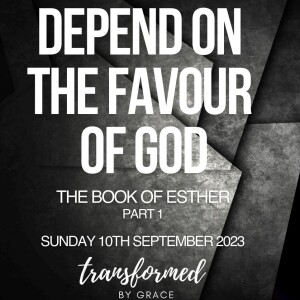 Depend on the Favour of God - Esther Part 2-  Ps Andrew Toogood - 10.09.23