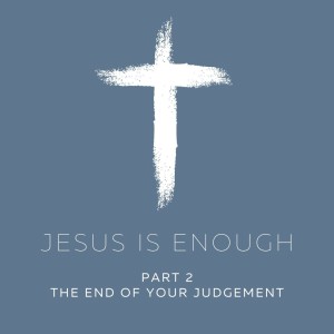 Jesus is enough - Part 2 - The end of your judgement - Ps Andrew Toogood