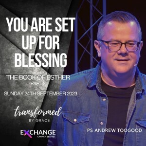 You Are Set Up For Blessing - Esther Part 3  - Ps Andrew Toogood - 24.09.23