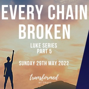 Every Chain Broken - Luke Series - Part 5 - Ps Andrew Toogood - 29/05/22