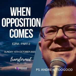 When Opposition Comes - Ezra Part 2 -  Ps Andrew Toogood - 15.10.23