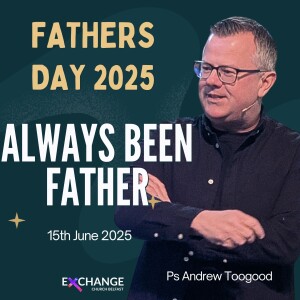 Always been Father - Ps Andrew Toogood - 17.06.2025