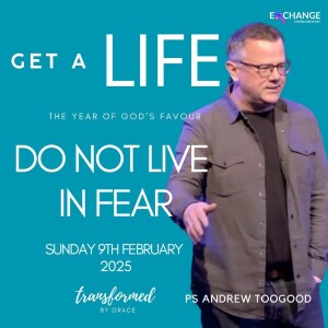 Do not live in fear - Ps Andrew Toogood - 09.02.25