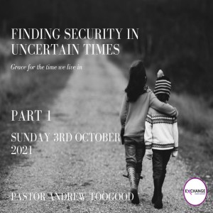 Finding security in uncertain times Part 1 - Ps Andrew Toogood - 3.10.21