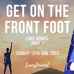 Get On The Front Foot - Luke Series Part 7 - Ps Andrew Toogood - 12.6.22