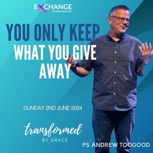 You Only Keep What You Give Away - Ps Andrew Toogood - 02.06.24