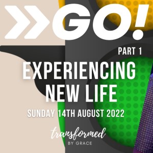 Go ! - Part 1 - Experiencing new life - Ps Andrew Toogood - 14.08.22