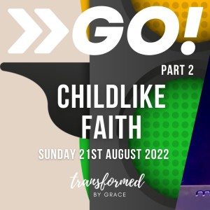Go !  - Part 2 - Childlike Faith -  Ps Penny Toogood - 21.08.22