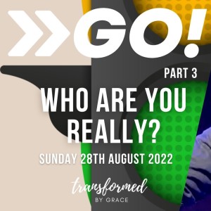 Who Are You Really? - Go ! - Part 3 Ps Andrew Toogood - 28.08.22