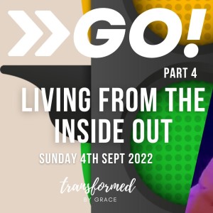 Living from the inside out -Go! Part 4 -  Ps Andrew Toogood - 04.09.22