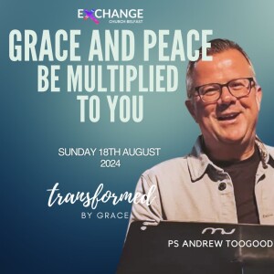 Grace & Peace be multiplied to you - PS Andrew Toogood - 18.08.24