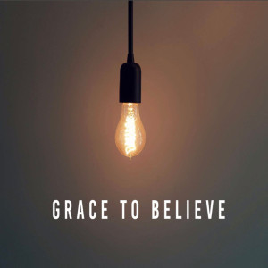 Grace to believe - Part 6 - 