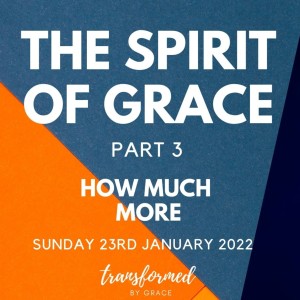 How much more - The Spirit of Grace Part 3 - Ps Adam Turnbull - 23.01.22