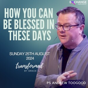 How you can be blessed in these days - Ps Andrew Toogood - 25/08/2024