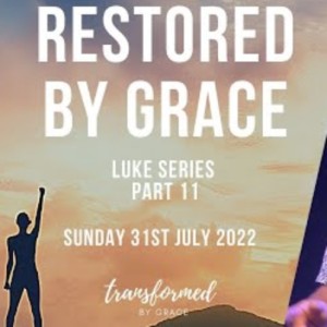 Restored By Grace - Luke Series Pt 11 - Andrew Toogood - 31.07.22