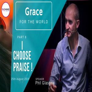 Grace for the world - Part 8 - I choose praise