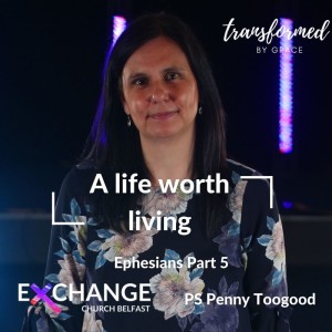 A life worth living - Ps Penny Toogood - Ephesians Pt 5