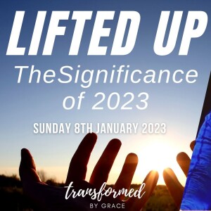 Lifted Up - The Significance of 2023 - Ps Andrew Toogood - 8.01.23