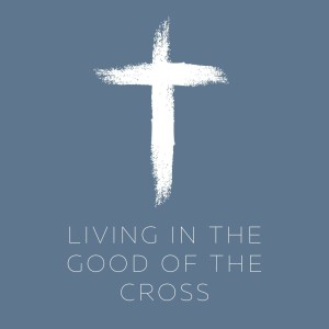 Living in the good of the cross - Ps Andrew Toogood 11.4.21