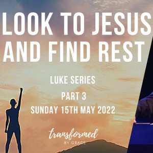 Look To Jesus And Find Rest - Luke Series - Part 3 - Ps Andrew Toogood - 15.05.22