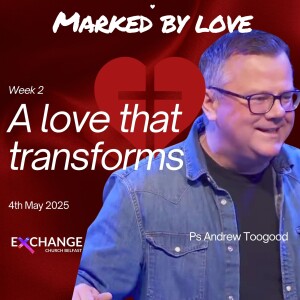 A love that transforms - Ps Andrew Toogood - 04.05.25
