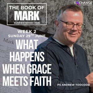 What happens when grace meets faith - Ps Andrew Toogood - 29.06.24