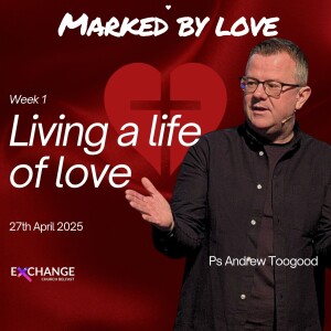 Living a life of love - Ps Andrew Toogood - 27.04.25