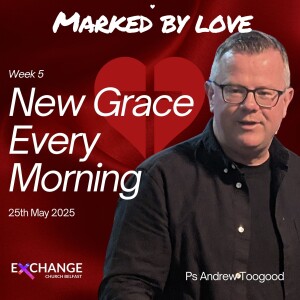 New Grace every morning - Ps Andrew Toogood - 25.05.25