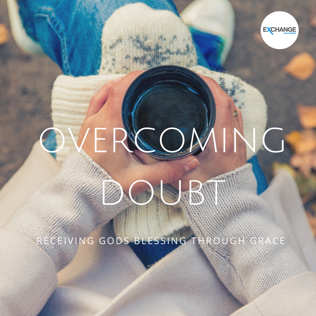 Overcoming Doubt Part 2 - Great faith or little faith?