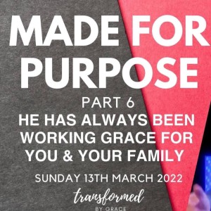 He has always been working Grace for you and your family - Made for purpose Part 6 - 13.03.22