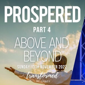 Above and Beyond - Prospered Part 4 - Ps Penny Toogood - 13.11.22
