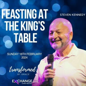 Feasting at the King’s table  - Steven Kennedy - 18.02.24